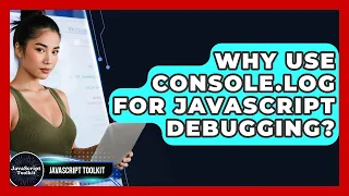 Why Use Console log For JavaScript Debugging - JavaScript Toolkit