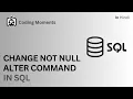 PART-4 HOW TO CHANGE NOT NULL CONSTRAINT ALTER COMMAND IN SQL SQL LECTURE FOR BEGINNERS