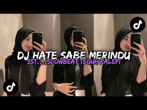 Download MP3 DJ HATE SABE MERINDU DJ VIRAL TIKTOK Slow Beat