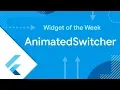 AnimatedSwitcher Flutter Widget of the Week