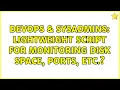 DevOps SysAdmins Lightweight script for monitoring disk space ports etc 4 Solutions
