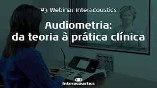 #3 Webinar Interacoustics - Audiometria: da teoria à prática clínica
