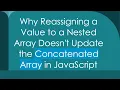 Why Reassigning a Value to a Nested Array Doesn t Update the Concatenated Array in JavaScript