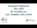 Bite-sized Brightspace for Staff No 4 - Building out your modules from scratch 2021-22