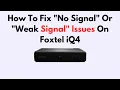 How To Fix No Signal Or Weak Signal Issues On Foxtel iQ4