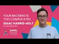 Your Backend is Too Complicated - Isaac Harris-Holt Lambda Days 2025