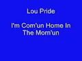 Lou Pride - I'm Com'un Home In The Morn'un