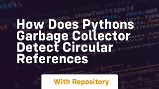 how does pythons garbage collector detect circular references