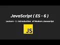 Lecture 01 - Introduction of Modern JavaScript ES 6 JavaScript for React