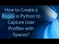 How to Create a Regex in Python to Capture User Profiles with Spaces