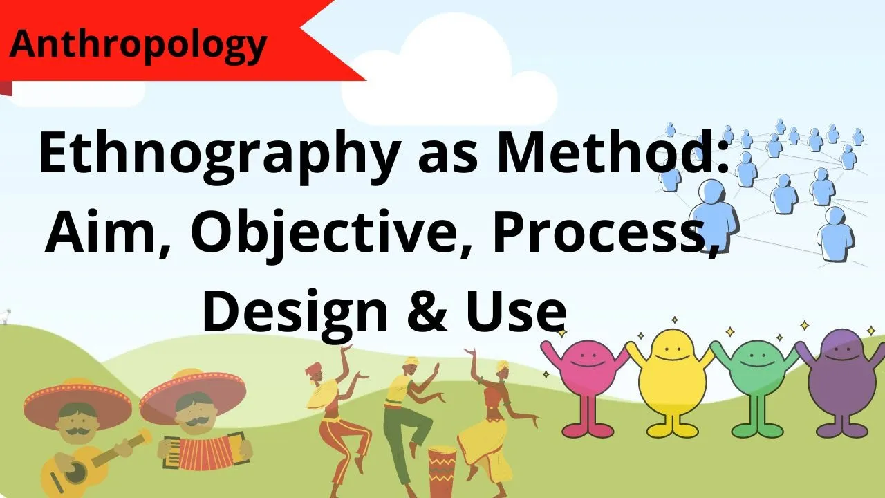 Ethnography as Method: Aim, Objective, Process, Design & Use | Anthropology