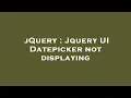 jQuery Jquery UI Datepicker not displaying