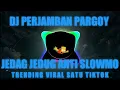 Download Lagu DJ PERJAMBAN PARGOY JEDAG JEDUG BERSATU ANTI SLOW MO | TRENDING VIRAL 1 TIKTOK