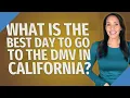 What is the best day to go to the DMV in California