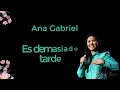 Es demasiado tarde (letra) - Ana Gabriel