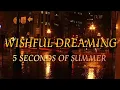 Wishful Dreaming - 5 seconds of summer (From Everyone's a star)
