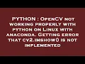 PYTHON OpenCV not working properly with python on Linux with anaconda Getting error that cv2 imsh