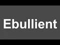 How to Pronounce Ebullient Ebullient Pronunciation How to Say Ebullient