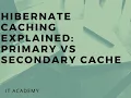 Hibernate Caching Explained Primary vs Secondary Cache Java Hibernate Tutorial