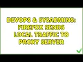 DevOps SysAdmins Firefox sends local traffic to proxy server 8 Solutions