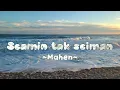 Seamin tak Seiman ♡ Mahen | lyrics