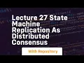 Lecture 27 state machine replication as distributed consensus