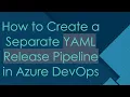 How to Create a Separate YAML Release Pipeline in Azure DevOps