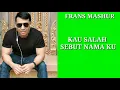 Download Lagu KAU SALAH SEBUT NAMAKU/COVER FRANS MASHUR(LYRICK)