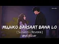 Mujhko Barsat Bana Lo☁️❤️ | ( Slowed + reverb ) | Lofi flip | Love song | Arman Malik |