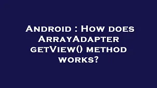 Android How does ArrayAdapter getView method works