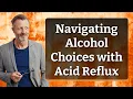 Navigating Alcohol Choices with Acid Reflux