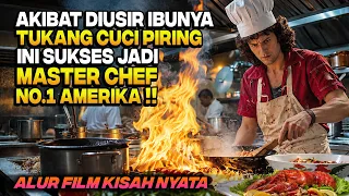 KISAH NYATA‼️ DIUSIR IBU & JADI TUKANG CUCI PIRING TERNYATA JADI MASTER CHEF NO.1 AMERIKA -Alur Film