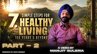 7 Simple Steps for Healthy Living 100 Years & Beyond | Part 2 | Manjit Guleria