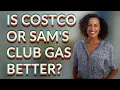 Is Costco or Sam s Club gas better