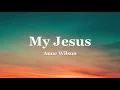 Anne Wilson - My Jesus (Lyrics)