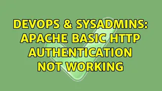 DevOps SysAdmins Apache basic HTTP authentication not working 2 Solutions