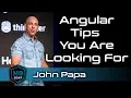 These ARE the Angular tips you are looking for John Papa