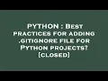 PYTHON Best practices for adding gitignore file for Python projects