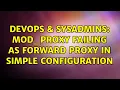 DevOps SysAdmins mod - proxy failing as forward proxy in simple configuration 2 Solutions