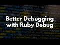 Better Debugging With The Ruby Debug Gem