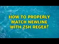 How to properly match newline with zsh regex 2 Solutions