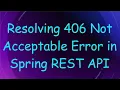 Resolving 406 Not Acceptable Error in Spring REST API
