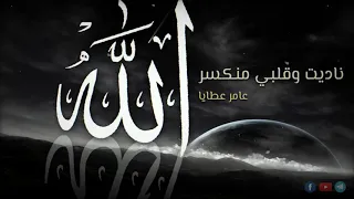 ناديت وقلبي منكسر عامر عطايا 