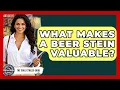 What Makes A Beer Stein Valuable - The Collectibles Guide