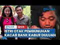 Download Lagu Istri Dwi Hartono Otak Pembunuhan Kacab Bank BUMN Lebih Duluan Kabur, Rupanya Sudah 3 Tahun Bangkrut