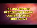 Setting expires headers for static content served from nginx 6 Solutions