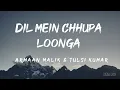Dil Mein Chhupa Loonga (Lyrics) - Armaan Malik \u0026 Tulsi Kumar  🎵