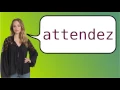 How to say wait in French