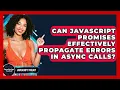 Can JavaScript Promises Effectively Propagate Errors In Async Calls - JavaScript Toolkit