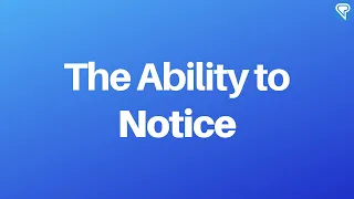 More on the Ability to Notice
